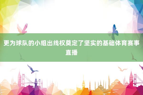 更为球队的小组出线权奠定了坚实的基础体育赛事直播