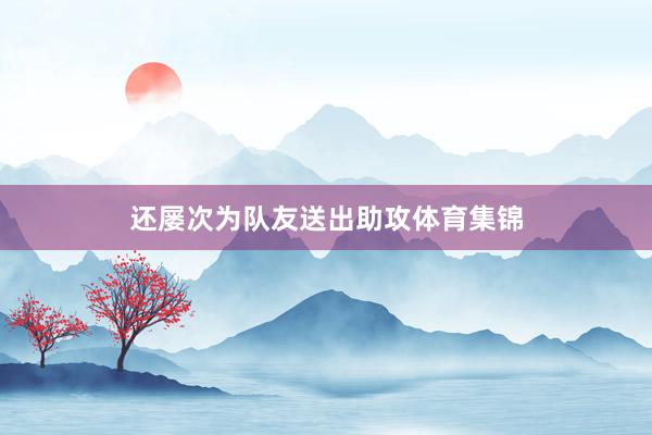 还屡次为队友送出助攻体育集锦