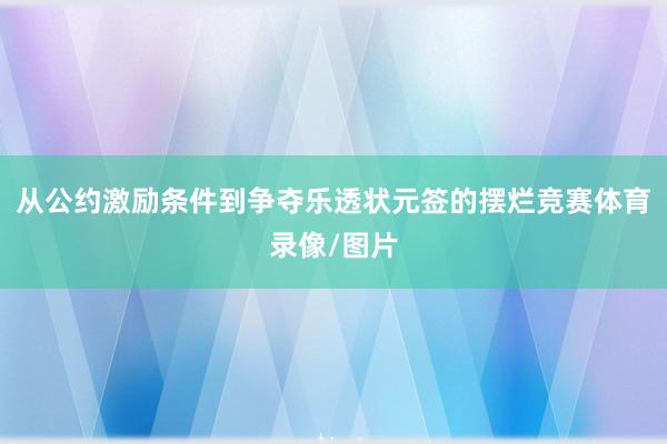 从公约激励条件到争夺乐透状元签的摆烂竞赛体育录像/图片