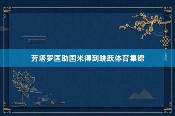 劳塔罗匡助国米得到跳跃体育集锦
