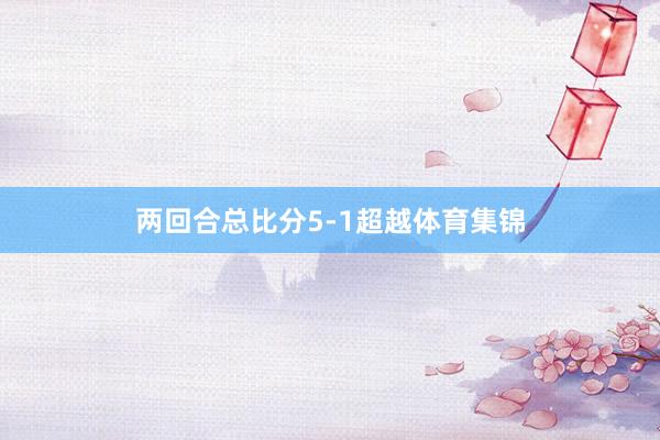 两回合总比分5-1超越体育集锦