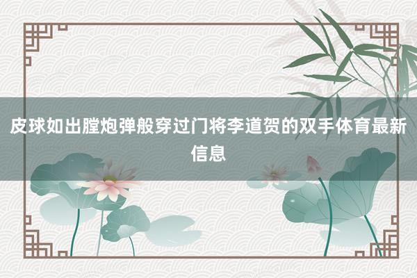 皮球如出膛炮弹般穿过门将李道贺的双手体育最新信息