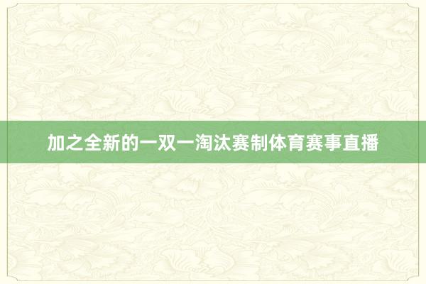 加之全新的一双一淘汰赛制体育赛事直播
