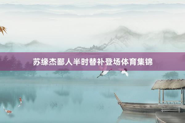 苏缘杰鄙人半时替补登场体育集锦
