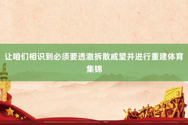 让咱们相识到必须要透澈拆散威望并进行重建体育集锦