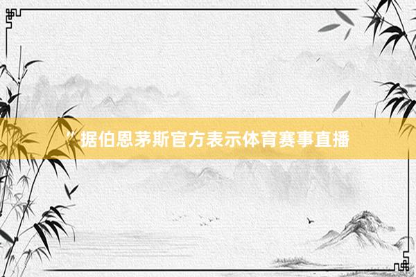 ”据伯恩茅斯官方表示体育赛事直播