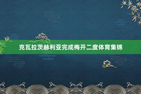 克瓦拉茨赫利亚完成梅开二度体育集锦