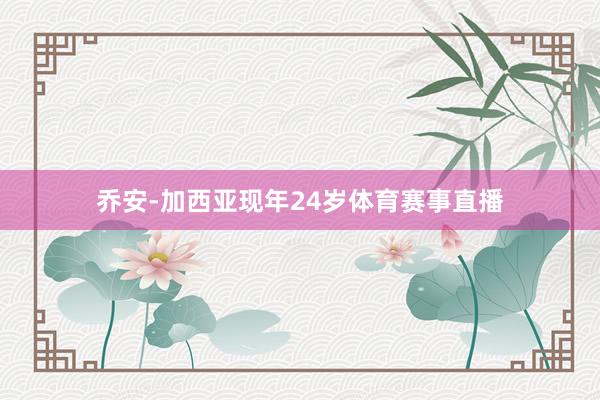 乔安-加西亚现年24岁体育赛事直播