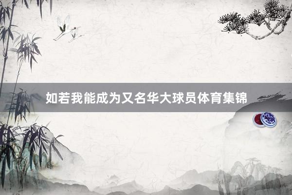 如若我能成为又名华大球员体育集锦