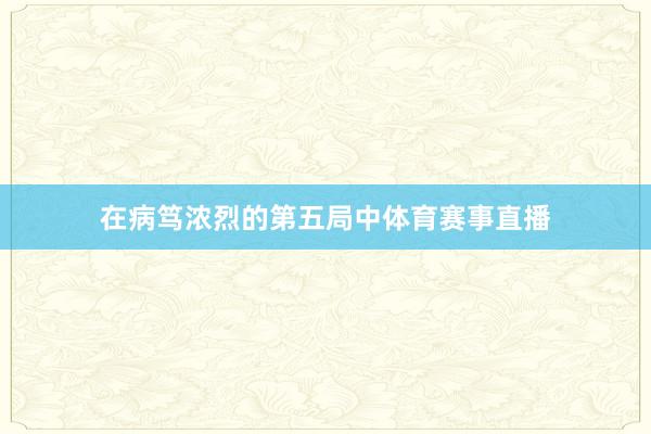 在病笃浓烈的第五局中体育赛事直播