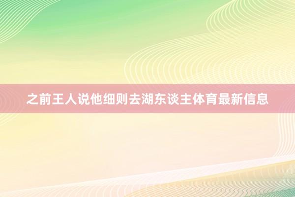 之前王人说他细则去湖东谈主体育最新信息