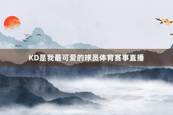 KD是我最可爱的球员体育赛事直播