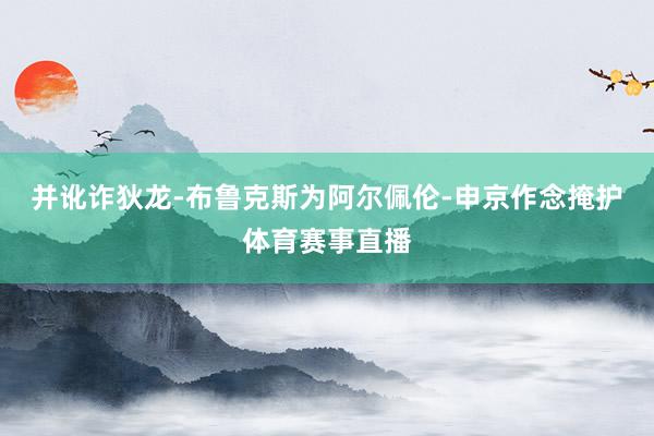 并讹诈狄龙-布鲁克斯为阿尔佩伦-申京作念掩护体育赛事直播