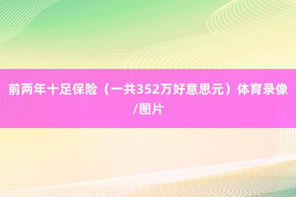前两年十足保险（一共352万好意思元）体育录像/图片