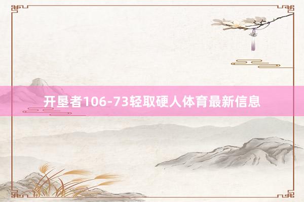 开垦者106-73轻取硬人体育最新信息