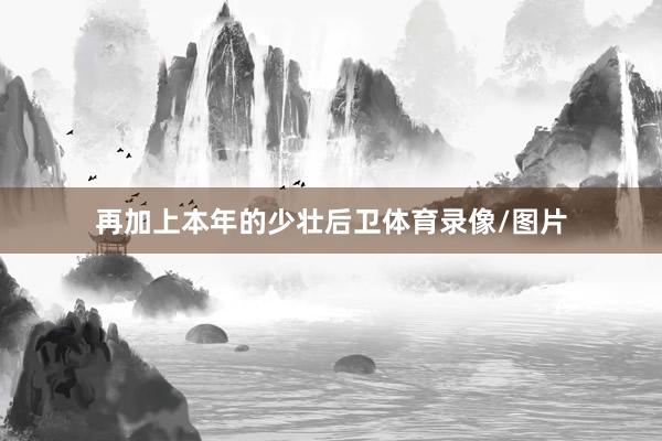 再加上本年的少壮后卫体育录像/图片