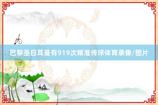 巴黎圣日耳曼有919次精准传球体育录像/图片