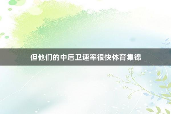 但他们的中后卫速率很快体育集锦