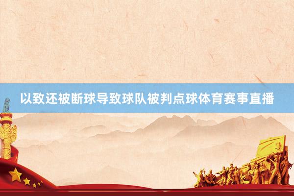 以致还被断球导致球队被判点球体育赛事直播