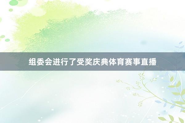 组委会进行了受奖庆典体育赛事直播