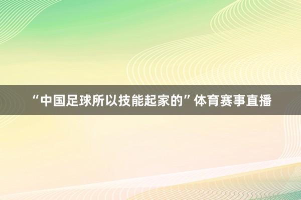 “中国足球所以技能起家的”体育赛事直播