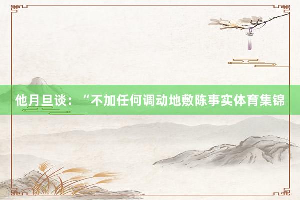 他月旦谈：“不加任何调动地敷陈事实体育集锦