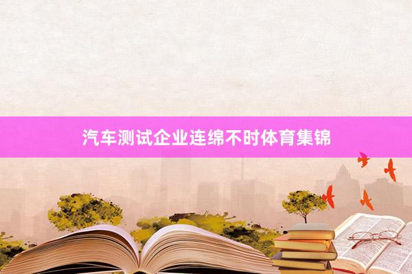 汽车测试企业连绵不时体育集锦