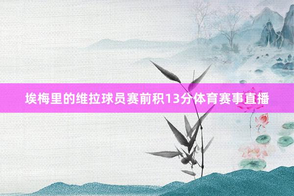 埃梅里的维拉球员赛前积13分体育赛事直播