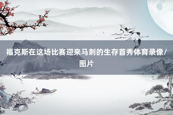 福克斯在这场比赛迎来马刺的生存首秀体育录像/图片