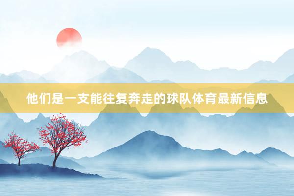 他们是一支能往复奔走的球队体育最新信息