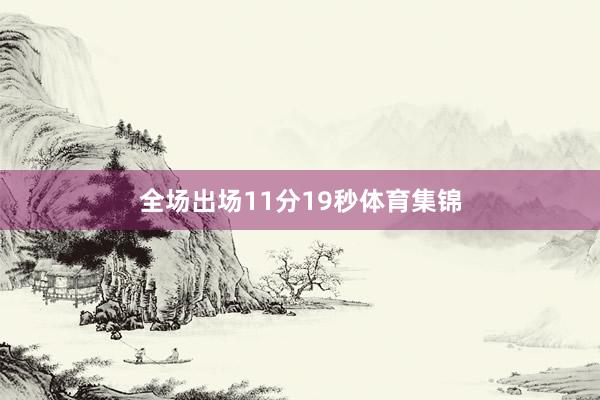 全场出场11分19秒体育集锦