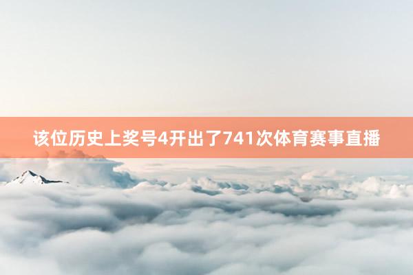 该位历史上奖号4开出了741次体育赛事直播