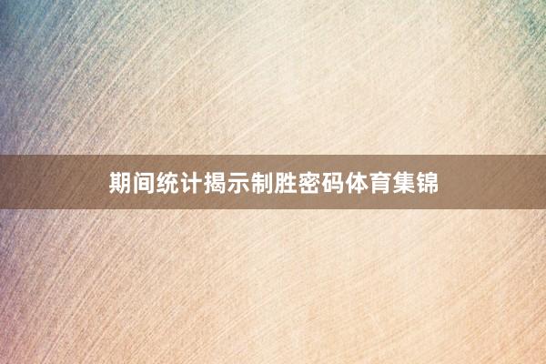 期间统计揭示制胜密码体育集锦
