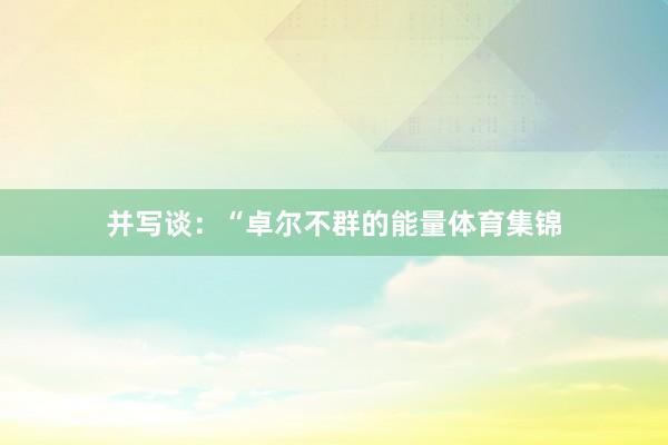 并写谈：“卓尔不群的能量体育集锦