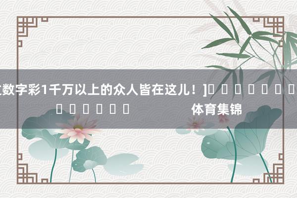 中过数字彩1千万以上的众人皆在这儿！]															                体育集锦