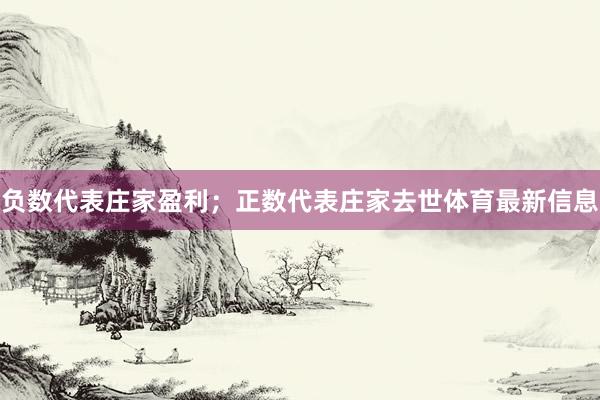 负数代表庄家盈利；正数代表庄家去世体育最新信息